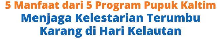 5 Manfaat dari 5 Program Pupuk Kaltim Menjaga Kelestarian Terumbu Karang di Hari Kelautan