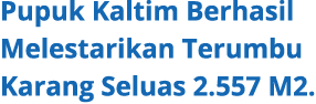 Pupuk Kaltim Berhasil Melestarikan Terumbu Karang Seluas 2.557 M2.