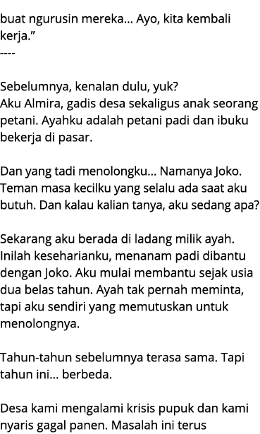 buat ngurusin mereka… Ayo, kita kembali kerja.” Sebelumnya, kenalan dulu, yuk? Aku Almira, gadis desa sekaligus anak ...