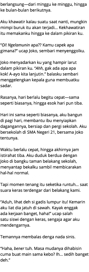berlangsung—dari minggu ke minggu, hingga ke bulan bulan berikutnya. Aku khawatir kalau suatu saat nanti, mungkin mim...