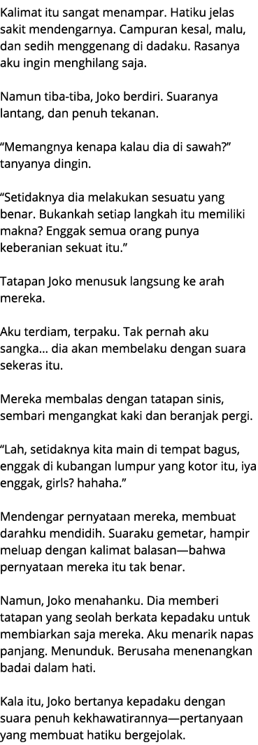 Kalimat itu sangat menampar. Hatiku jelas sakit mendengarnya. Campuran kesal, malu, dan sedih menggenang di dadaku. R...