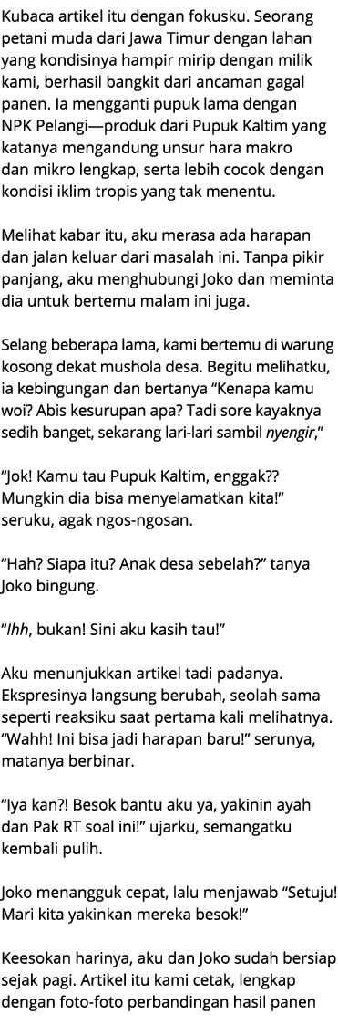 Kubaca artikel itu dengan fokusku. Seorang petani muda dari Jawa Timur dengan lahan yang kondisinya hampir mirip deng...