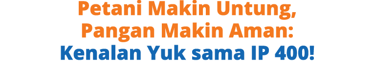 Petani Makin Untung, Pangan Makin Aman: Kenalan Yuk sama IP 400!
