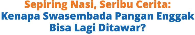 Sepiring Nasi, Seribu Cerita: Kenapa Swasembada Pangan Enggak Bisa Lagi Ditawar?