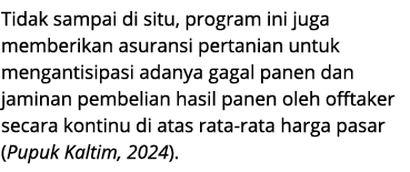 Tidak sampai di situ, program ini juga memberikan asuransi pertanian untuk mengantisipasi adanya gagal panen dan jami...