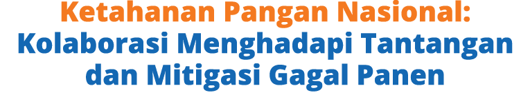 Ketahanan Pangan Nasional: Kolaborasi Menghadapi Tantangan dan Mitigasi Gagal Panen