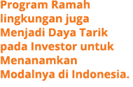 Program Ramah lingkungan juga Menjadi Daya Tarik pada Investor untuk Menanamkan Modalnya di Indonesia.