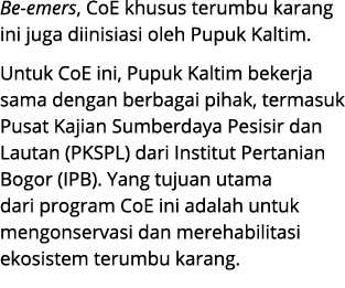 Be emers, CoE khusus terumbu karang ini juga diinisiasi oleh Pupuk Kaltim. Untuk CoE ini, Pupuk Kaltim bekerja sama d...