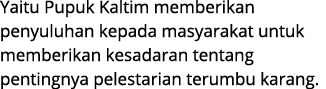 Yaitu Pupuk Kaltim memberikan penyuluhan kepada masyarakat untuk memberikan kesadaran tentang pentingnya pelestarian ...