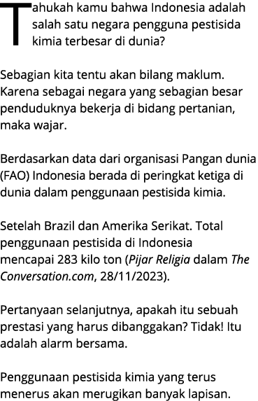 Tahukah kamu bahwa Indonesia adalah salah satu negara pengguna pestisida kimia terbesar di dunia? Sebagian kita tentu...