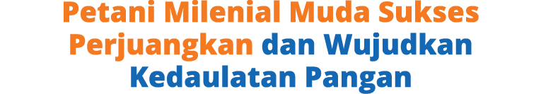 Petani Milenial Muda Sukses Perjuangkan dan Wujudkan Kedaulatan Pangan