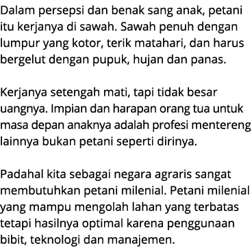 Dalam persepsi dan benak sang anak, petani itu kerjanya di sawah. Sawah penuh dengan lumpur yang kotor, terik matahar...