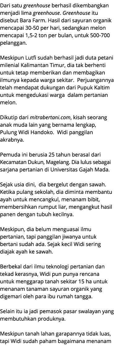 Dari satu greenhouse berhasil dikembangkan menjadi lima greenhouse. Greenhouse itu disebut Bara Farm. Hasil dari sayu...