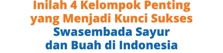 Inilah 4 Kelompok Penting yang Menjadi Kunci Sukses Swasembada Sayur dan Buah di Indonesia