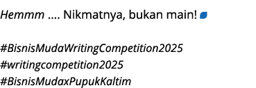 Hemmm …. Nikmatnya, bukan main! ￼ #BisnisMudaWritingCompetition2025 #writingcompetition2025 #BisnisMudaxPupukKaltim 