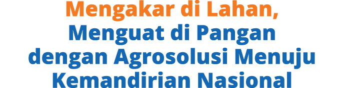 Mengakar di Lahan, Menguat di Pangan dengan Agrosolusi Menuju Kemandirian Nasional
