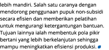 lebih mandiri. Salah satu caranya dengan mendorong penggunaan pupuk non subsidi secara efisien dan memberikan pelatih...