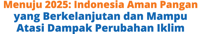 Menuju 2025: Indonesia Aman Pangan yang Berkelanjutan dan Mampu Atasi Dampak Perubahan Iklim