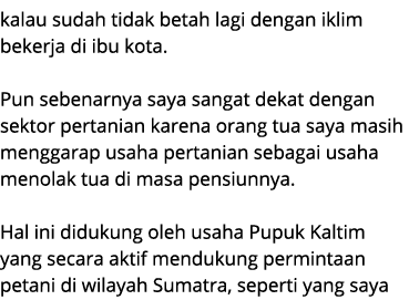 kalau sudah tidak betah lagi dengan iklim bekerja di ibu kota. Pun sebenarnya saya sangat dekat dengan sektor pertani...