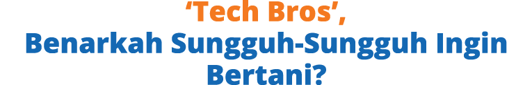 ‘Tech Bros’, Benarkah Sungguh Sungguh Ingin Bertani?