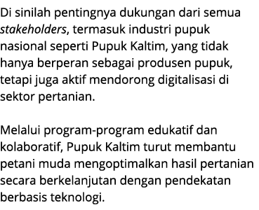 Di sinilah pentingnya dukungan dari semua stakeholders, termasuk industri pupuk nasional seperti Pupuk Kaltim, yang t...
