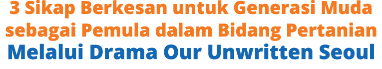 3 Sikap Berkesan untuk Generasi Muda sebagai Pemula dalam Bidang Pertanian Melalui Drama Our Unwritten Seoul 