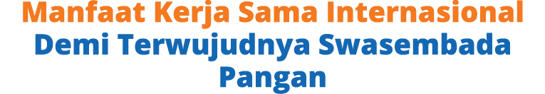 Manfaat Kerja Sama Internasional Demi Terwujudnya Swasembada Pangan