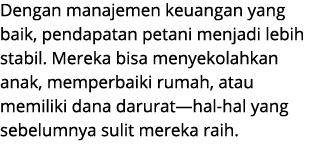 Dengan manajemen keuangan yang baik, pendapatan petani menjadi lebih stabil. Mereka bisa menyekolahkan anak, memperba...