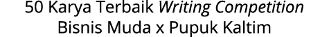 50 Karya Terbaik Writing Competition Bisnis Muda x Pupuk Kaltim 