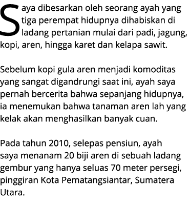 Saya dibesarkan oleh seorang ayah yang tiga perempat hidupnya dihabiskan di ladang pertanian mulai dari padi, jagung,...
