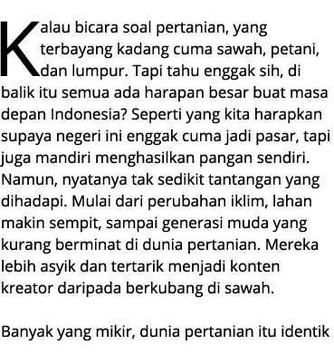 Kalau bicara soal pertanian, yang terbayang kadang cuma sawah, petani, dan lumpur. Tapi tahu enggak sih, di balik itu...