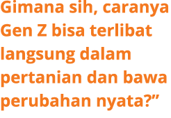 Gimana sih, caranya Gen Z bisa terlibat langsung dalam pertanian dan bawa perubahan nyata?”