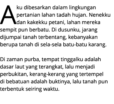 Aku dibesarkan dalam lingkungan pertanian lahan tadah hujan. Nenekku dan kakekku petani, lahan mereka sempit pun berb...