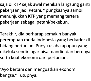 saja di KTP sejak awal menikah langsung ganti pekerjaan jadi Petani. “ pungkasnya sambil menunjukkan KTP yang memang ...