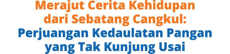 Merajut Cerita Kehidupan dari Sebatang Cangkul: Perjuangan Kedaulatan Pangan yang Tak Kunjung Usai