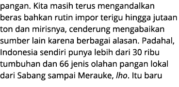 pangan. Kita masih terus mengandalkan beras bahkan rutin impor terigu hingga jutaan ton dan mirisnya, cenderung menga...